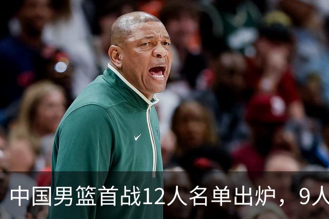 中国男篮首战12人名单出炉，9人没有入选，包括贺希宁和朱俊龙