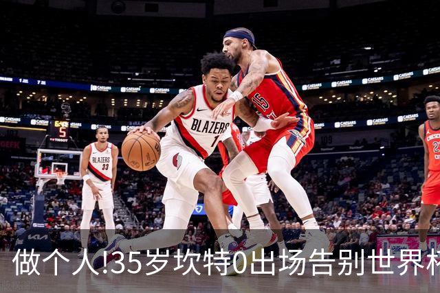做个人!35岁坎特0出场告别世界杯,德尚赛后摸头安抚坎特面露微笑