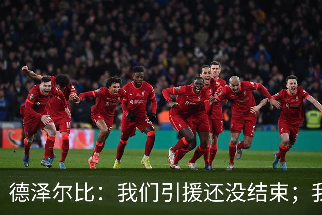 德泽尔比：我们引援还没结束；我们必须记住上赛季付出的代价