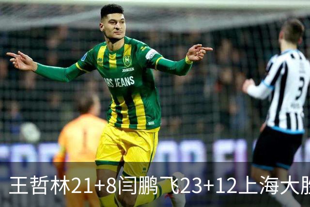 王哲林21+8闫鹏飞23+12上海大胜山西 张宁23分