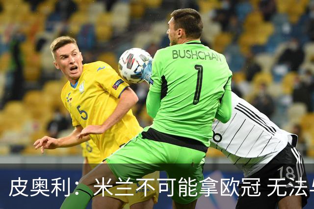 皮奥利：米兰不可能拿欧冠 无法与利物浦曼城竞争