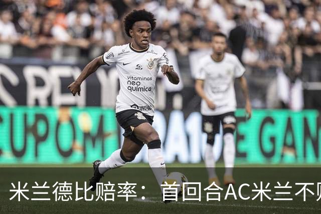 米兰德比赔率：首回合AC米兰不败 国米强弩之末