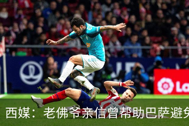 西媒：老佛爷亲信曾帮助巴萨避免破产，并从中赚取近1300万欧佣金