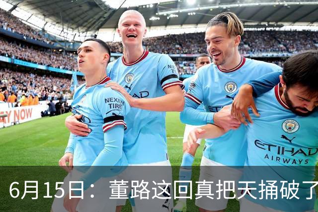 6月15日：董路这回真把天捅破了，西甲球队开出九千欧元签字费求签年轻球员刘凯源